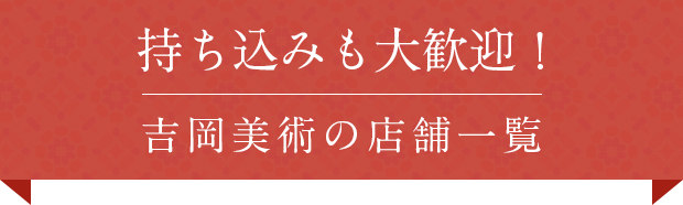 持ち込みも大歓迎！吉岡美術の店舗一覧
